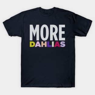 MORE DAHLIAS - In all the Colors T-Shirt